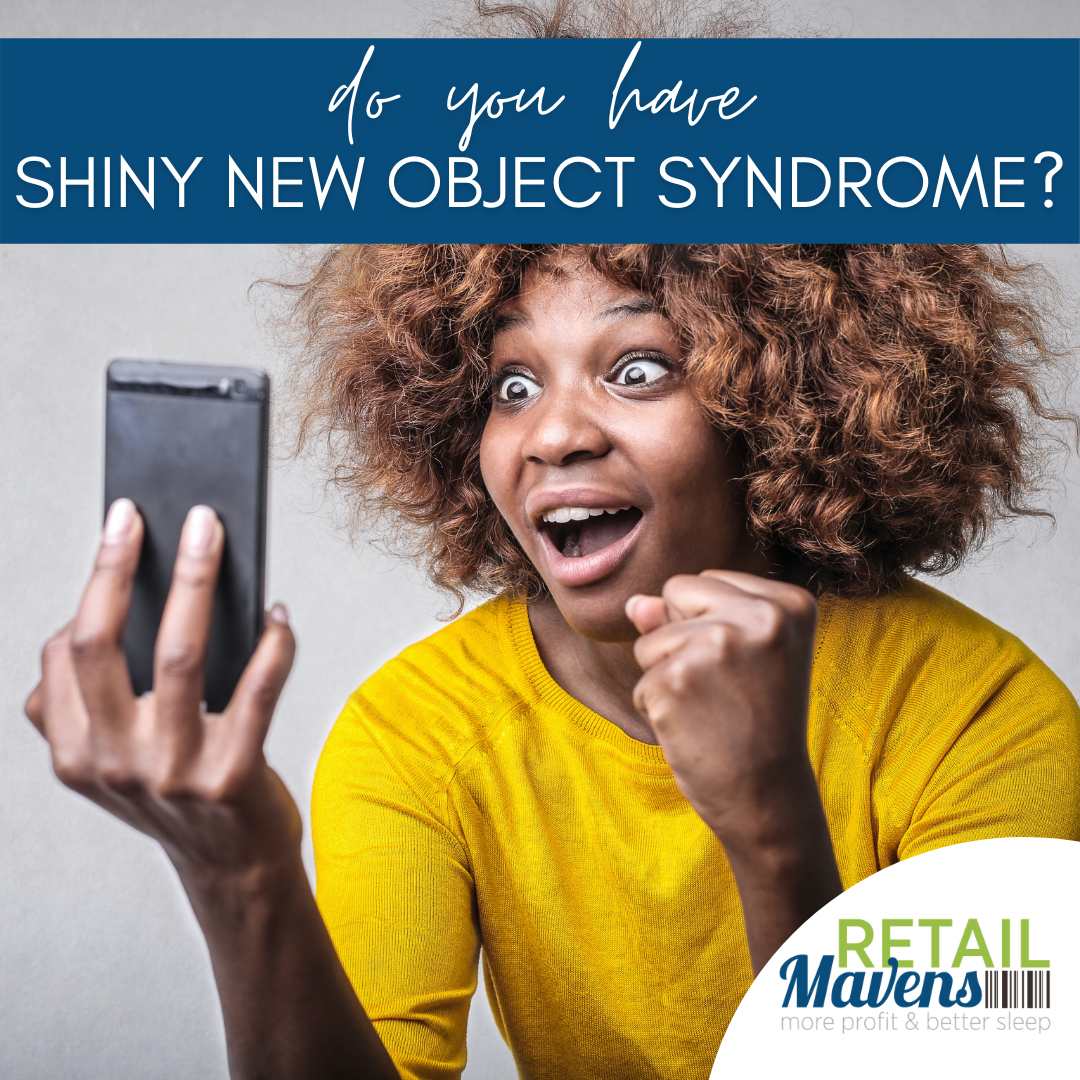 Shiny New Object Syndrome | RETAIL Mavens | Small business Consulting | Chicago North America